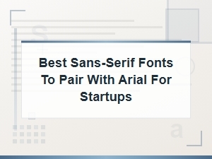 Best Sans-Serif Fonts to Pair with Arial for Modern Startups