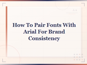 Best Font Pairings with Arial for a Consistent Brand Identity