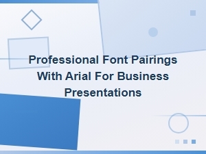 Arial Font Pairings for Professional Business Presentations