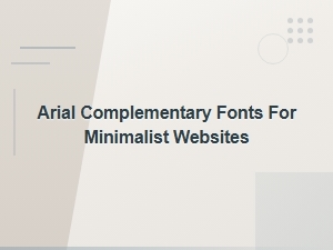 Best Arial Font Pairings for Clean Minimalist Websites