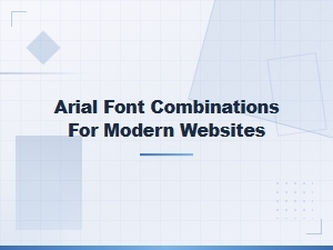 Best Arial Font Combinations for Modern Websites