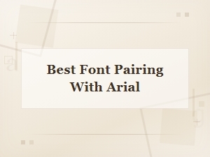 Best Font Pairing with Arial for Web Design in 2024