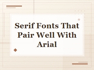 Best Serif Fonts That Pair Well with Arial