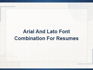 Using Arial and Lato Together for Your Resume