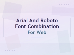 Arial and Roboto Font Combination for Web: Free Google Font Pairing Guide
