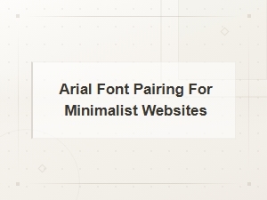 Best Free Google Font Pairings with Arial for Minimalist Websites